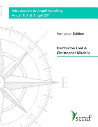 Angel Investing Course: Angel 101 & Angel 201: Introduction to Angel Investing - Instructor Edition