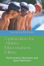 Optimization for Athletes: Macronutrient Edition: Performance Nutrition and Sport Nutrition
