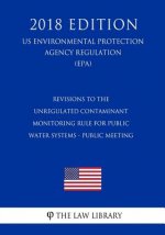 Revisions to the Unregulated Contaminant Monitoring Rule for Public Water Systems - Public Meeting (US Environmental Protection Agency Regulation) (EP