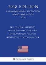 Rule To Reduce Interstate Transport of Fine Particulate Matter and Ozone (Clean Air Interstate Rule) - Reconsideration (US Environmental Protection Ag