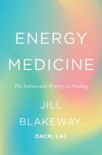 Energy Medicine: The Science and Mystery of Healing