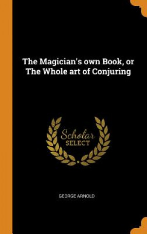 Magician's Own Book, or the Whole Art of Conjuring