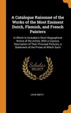 Catalogue Raisonne of the Works of the Most Eminent Dutch, Flemish, and French Painters