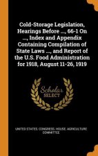 Cold-Storage Legislation, Hearings Before ..., 66-1 On ..., Index and Appendix Containing Compilation of State Laws ..., and Report of the U.S. Food A