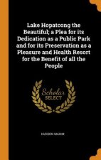 Lake Hopatcong the Beautiful; A Plea for Its Dedication as a Public Park and for Its Preservation as a Pleasure and Health Resort for the Benefit of A