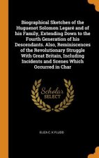 Biographical Sketches of the Huguenot Solomon Legare and of His Family, Extending Down to the Fourth Generation of His Descendants. Also, Reminiscence
