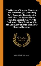 History of Ancient Sheepscot and Newcastle [me.] Including Early Pemaquid, Damariscotta, and Other Contiguous Places, from the Earliest Discovery to t