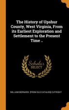 History of Upshur County, West Virginia, from Its Earliest Exploration and Settlement to the Present Time ..