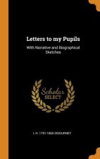LETTERS TO MY PUPILS: WITH NARRATIVE AND