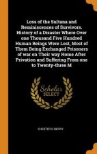 Loss of the Sultana and Reminiscences of Survivors. History of a Disaster Where Over one Thousand Five Hundred Human Beings Were Lost, Most of Them Be