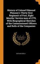 History of Colonel Edmund Phinney's Thirty-First Regiment of Foot, Eight Months' Service Men of 1775, with Biographical Sketches of the Commissioned O