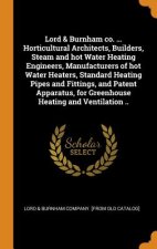 Lord & Burnham Co. ... Horticultural Architects, Builders, Steam and Hot Water Heating Engineers, Manufacturers of Hot Water Heaters, Standard Heating