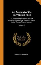 An Account of the Polynesian Race: Its Origin and Migrations and the Ancient History of the Hawaiian People to the Times of Kamehameha I; Volume 2