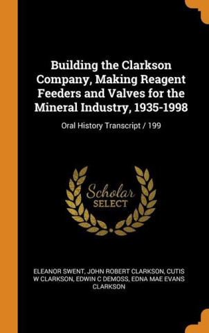 Building the Clarkson Company, Making Reagent Feeders and Valves for the Mineral Industry, 1935-1998