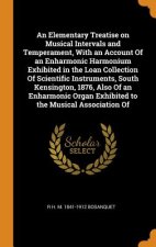 Elementary Treatise on Musical Intervals and Temperament, with an Account of an Enharmonic Harmonium Exhibited in the Loan Collection of Scientific In