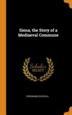 Siena, the Story of a Mediaeval Commune