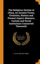 Religious System of China, Its Ancient Forms, Evolution, History and Present Aspect, Manners, Custom and Social Institutions Connected Therewith