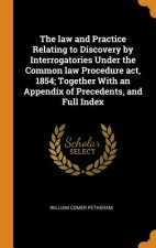 Law and Practice Relating to Discovery by Interrogatories Under the Common Law Procedure Act, 1854; Together with an Appendix of Precedents, and Full
