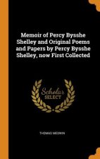 Memoir of Percy Bysshe Shelley and Original Poems and Papers by Percy Bysshe Shelley, Now First Collected