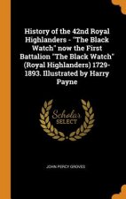 History of the 42nd Royal Highlanders - The Black Watch Now the First Battalion the Black Watch (Royal Highlanders) 1729-1893. Illustrated by Harry Pa