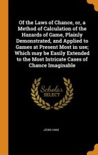 Of the Laws of Chance, Or, a Method of Calculation of the Hazards of Game, Plainly Demonstrated, and Applied to Games at Present Most in Use; Which Ma