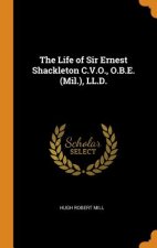 Life of Sir Ernest Shackleton C.V.O., O.B.E. (Mil.), LL.D.