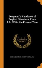 Longman's Handbook of English Literature, from A.D. 673 to the Present Time