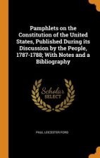Pamphlets on the Constitution of the United States, Published During Its Discussion by the People, 1787-1788; With Notes and a Bibliography