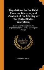 Regulations for the Field Exercise, Manvres, and Conduct of the Infantry of the United States [microform]