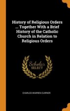 History of Religious Orders ... Together with a Brief History of the Catholic Church in Relation to Religious Orders