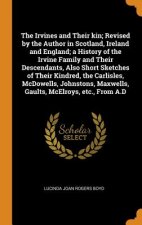 Irvines and Their Kin; Revised by the Author in Scotland, Ireland and England; A History of the Irvine Family and Their Descendants, Also Short Sketch
