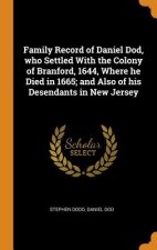 Family Record of Daniel Dod, Who Settled with the Colony of Branford, 1644, Where He Died in 1665; And Also of His Desendants in New Jersey