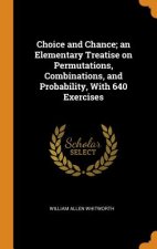 Choice and Chance; An Elementary Treatise on Permutations, Combinations, and Probability, with 640 Exercises