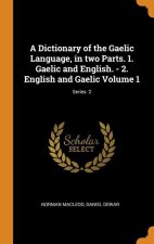 Dictionary of the Gaelic Language, in two Parts. 1. Gaelic and English. - 2. English and Gaelic Volume 1; Series  2