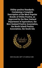 Utility-Poultry Standards. Containing a Complete Description of the Most Popular Breeds of Utility Poultry, as Approved by the New Zealand Department