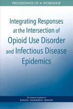 Integrating Responses at the Intersection of Opioid Use Disorder and Infectious Disease Epidemics: Proceedings of a Workshop