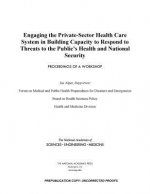 Engaging the Private-Sector Health Care System in Building Capacity to Respond to Threats to the Public's Health and National Security: Proceedings of