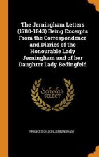 Jerningham Letters (1780-1843) Being Excerpts from the Correspondence and Diaries of the Honourable Lady Jerningham and of Her Daughter Lady Bedingfel