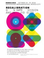Acadia 2018 Recalibration: On Imprecision and Infidelity: Project Catalog of the 38th Annual Conference of the Association for Computer Aided Des