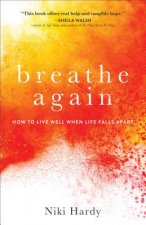 Breathe Again - How to Live Well When Life Falls Apart