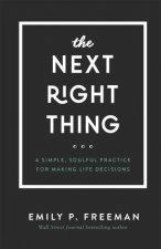 Next Right Thing - A Simple, Soulful Practice for Making Life Decisions