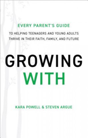 Growing With - Every Parent`s Guide to Helping Teenagers and Young Adults Thrive in Their Faith, Family, and Future
