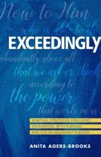 Exceedingly: Spiritual Strategies for Living on Purpose, with Purpose, and for an Abundant Purpose