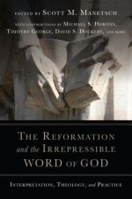 Reformation and the Irrepressible Word of Go - Interpretation, Theology, and Practice