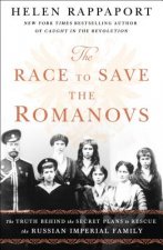 The Race to Save the Romanovs: The Truth Behind the Secret Plans to Rescue the Russian Imperial Family