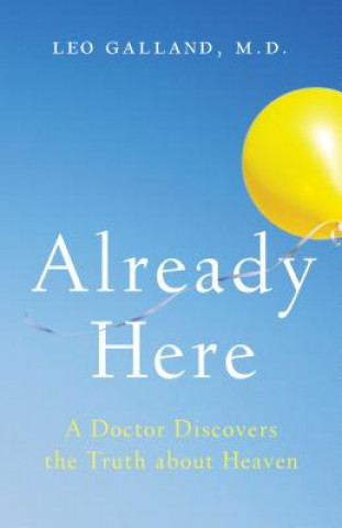 Already Here: A Doctor Discovers the Truth about Heaven