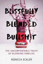 Blissfully Blended Bullshit: The Uncomfortable Truth of Blending Families