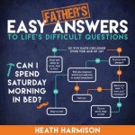 Father's Easy Answers to Life's Difficult Questions