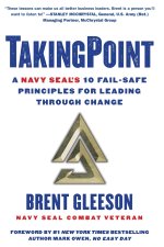 Takingpoint: A Navy Seal's 10 Fail Safe Principles for Leading Through Change