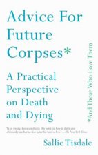 Advice for Future Corpses (and Those Who Love Them): A Practical Perspective on Death and Dying